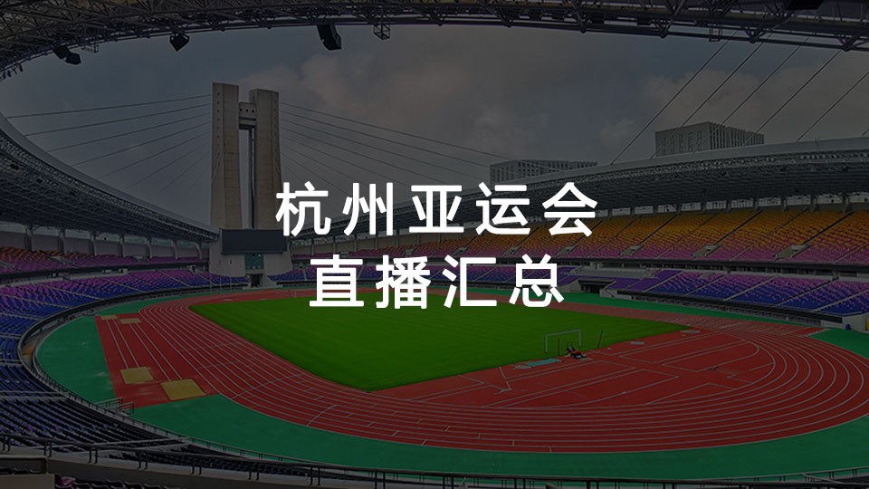 杭州亚运会直播汇总 杭州亚运会直播汇总