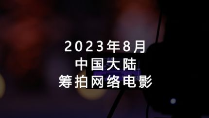 2023年8月筹拍网络电影汇总（中国大陆）