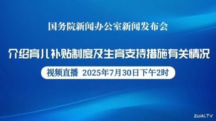 国新办7月30日直播详解育儿补贴新政：每孩每年3600元如何申领？